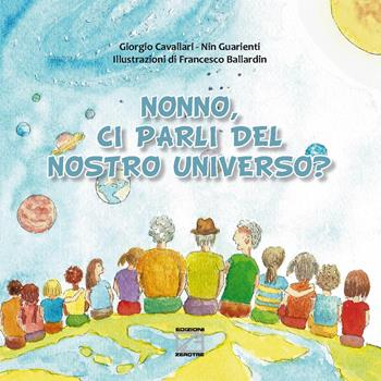 Nonno, ci parli del nostro universo? - Giorgio Cavallari, Giovanni Battista Guarienti - Libro Edizioni Zerotre 2020, Le fiabe dei nonni | Libraccio.it