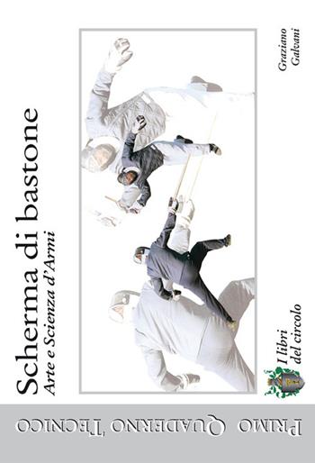 Scherma di bastone. Arte e scienza d'armi - Graziano Galvani - Libro Edizioni Zerotre 2001, I libri del circolo | Libraccio.it
