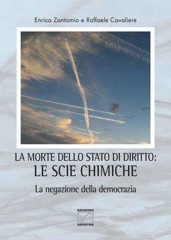 La morte dello stato di diritto: le scie chimiche. La negazione della democrazia - Enrica Zantomio, Raffaele Cavaliere - Libro Edizioni Zerotre 2017 | Libraccio.it