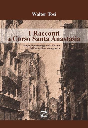 I racconti di Corso Santa Anastasia. Storia di personaggi nella Verona dell’immediato dopoguerra - Walter Tosi - Libro Edizioni Zerotre 2017 | Libraccio.it