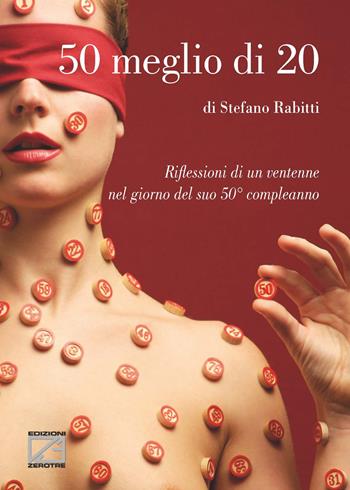 50 meglio di 20. Riflessioni di un ventenne nel giorno del suo 50° compleanno - Stefano Rabitti - Libro Edizioni Zerotre 2017 | Libraccio.it