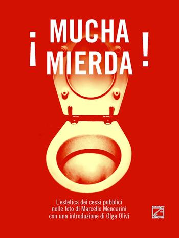 ¡Mucha mierda!. L’estetica dei cessi pubblici nelle foto di Marcello Mencarini - Marcello Mencarini - Libro Edizioni Zerotre 2017 | Libraccio.it