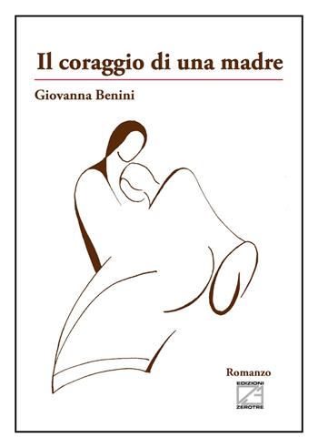 Il coraggio di una madre. Nuova ediz. - Giovanna Benini - Libro Edizioni Zerotre 2017 | Libraccio.it