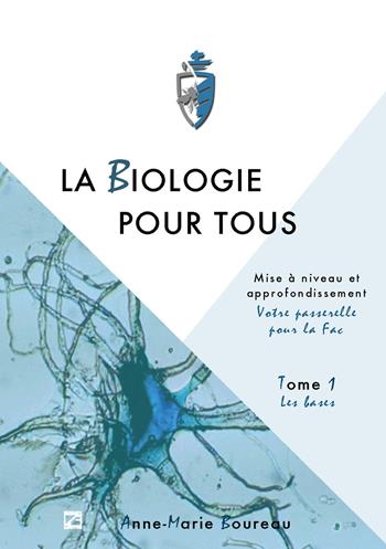 La biologie pour tous. Mise à niveau en sciences de la vie. «Votre passerelle pour la fac». Vol. 1: Les bases - Anne-Marie Boureau - Libro Edizioni Zerotre 2017 | Libraccio.it