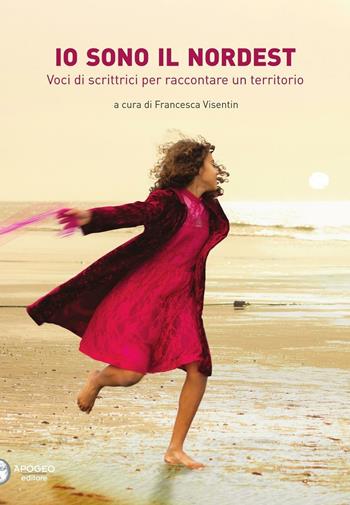 Io sono il Nordest. Voci di scrittrici per raccontare un territorio  - Libro Apogeo Editore 2015 | Libraccio.it