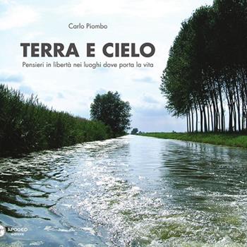 Terra e cielo. Pensieri in libertà nei luoghi dove porta la vita - Carlo Piombo - Libro Apogeo Editore 2015 | Libraccio.it