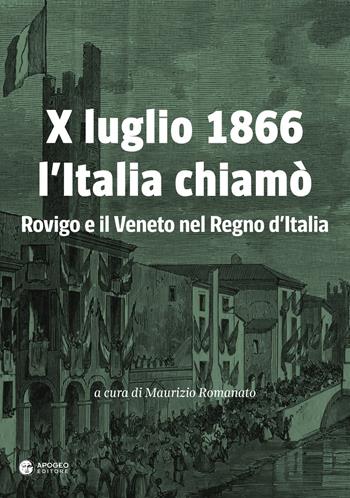 X luglio 1866 l'Italia chiamò. Rovigo e il Veneto nel Regno d'Italia - Maurizio Romanato, Raffaele Ridolfi, Giuseppe Pastega - Libro Apogeo Editore 2017 | Libraccio.it