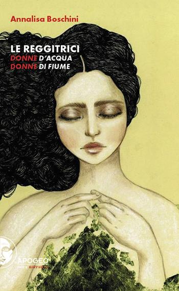 Le reggitrici. Donne d'acqua, donne di fiume. Nuova ediz. - Annalisa Boschini - Libro Apogeo Editore 2019, Èstra narrativa | Libraccio.it