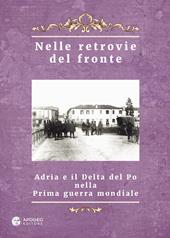 Nelle retrovie del fronte. Adria e il delta del Po nella prima guerra mondiale