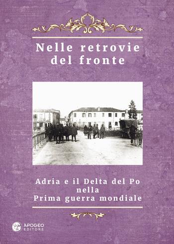 Nelle retrovie del fronte. Adria e il delta del Po nella prima guerra mondiale  - Libro Apogeo Editore 2019, Quad. Fondazione scolastica Carlo Bocchi | Libraccio.it