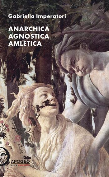 Anarchica agnostica amletica - Gabriella Imperatori - Libro Apogeo Editore 2021, Èstra narrativa | Libraccio.it