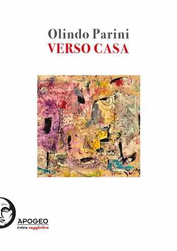 Verso casa. Ediz. illustrata - Olindo Parini - Libro Apogeo Editore 2022, Èstra saggistica | Libraccio.it