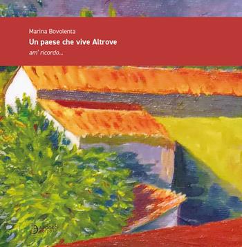 Un paese che vive Altrove. Am' ricordo... - Marina Bovolenta - Libro Apogeo Editore 2022, Le radici | Libraccio.it