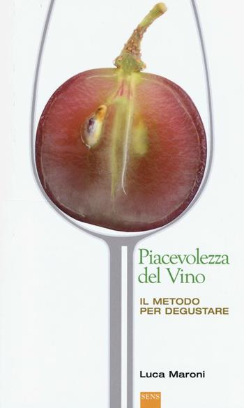 Piacevolezza del vino. Il metodo per degustare - Luca Maroni - Libro Sens 2016 | Libraccio.it