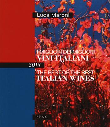 I migliori dei migliori vini italiani 2018. Ediz. italiana e inglese - Luca Maroni - Libro Sens 2017 | Libraccio.it