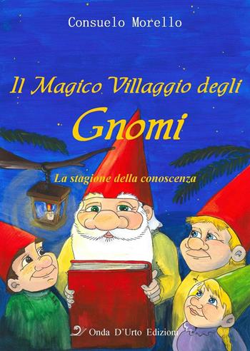Il magico villaggio degli gnomi. La stagione della conoscenza - Consuelo Morello - Libro Onda d'Urto Edizioni 2016 | Libraccio.it