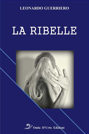 La ribelle - Leonardo Guerriero - Libro Onda d'Urto Edizioni 2017 | Libraccio.it