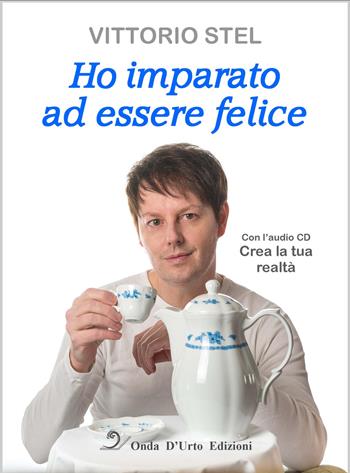 Ho imparato ad essere felice. Con CD-Audio - Vittorio Stel - Libro Onda d'Urto Edizioni 2018 | Libraccio.it