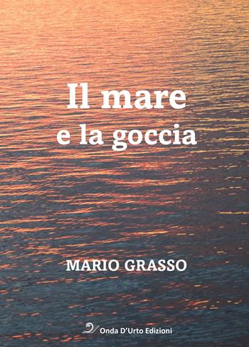 Il mare e la goccia - Mario Grasso - Libro Onda d'Urto Edizioni 2023 | Libraccio.it