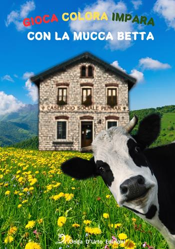 Gioca colora impara con la mucca Betta. Ediz. illustrata - Valentina Costantin, Marco Costantin - Libro Onda d'Urto Edizioni 2024 | Libraccio.it