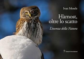Hàrnost, oltre lo scatto. L'essenza della natura - Ivan Mosele - Libro Onda d'Urto Edizioni 2024 | Libraccio.it
