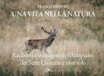 Una vita nella natura. Racconti e immagini dell'Altopiano dei Sette Comuni e non solo - Franco Pivotto - Libro Onda d'Urto Edizioni 2025 | Libraccio.it