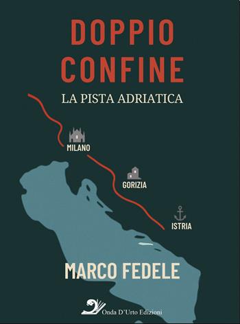 Doppio confine. La pista adriatica - Marco Fedele - Libro Onda d'Urto Edizioni 2025 | Libraccio.it