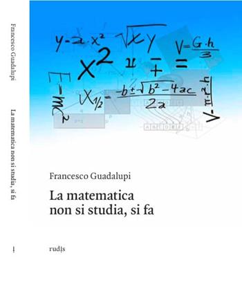La matematica non si studia, si fa - Francesco Guadalupi - Libro Rudis Edizioni 2011 | Libraccio.it
