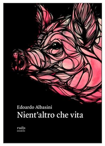 Nient'altro che vita - Edoardo Albasini - Libro Rudis Edizioni 2021 | Libraccio.it