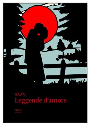 Leggende d'amore  - Libro Rudis Edizioni 2021 | Libraccio.it
