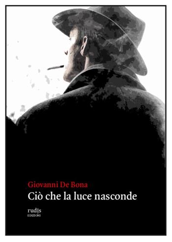 Ciò che la luce nasconde - Giovanni De Bona - Libro Rudis Edizioni 2021 | Libraccio.it