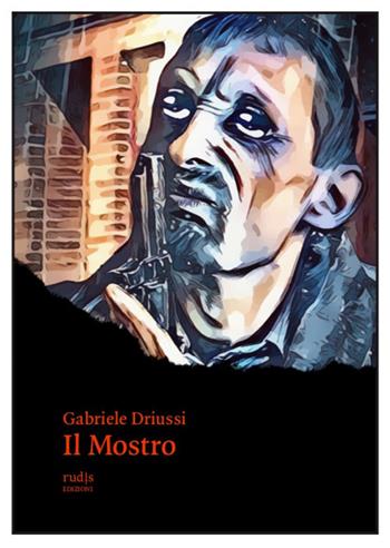 Il mostro - Gabriele Driussi - Libro Rudis Edizioni 2021 | Libraccio.it