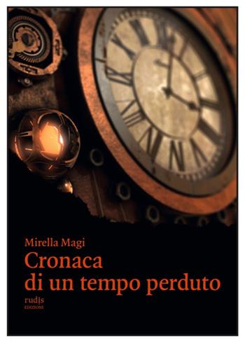 Cronaca di un tempo perduto - Mirella Magi - Libro Rudis Edizioni 2022 | Libraccio.it
