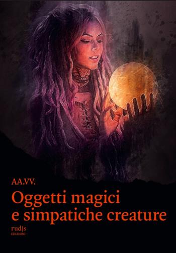 Oggetti magici e simpatiche creature  - Libro Rudis Edizioni 2022 | Libraccio.it