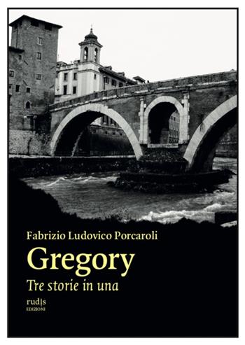 Gregory. Tre storie in una - Fabrizio Ludovico Porcaroli - Libro Rudis Edizioni 2022 | Libraccio.it