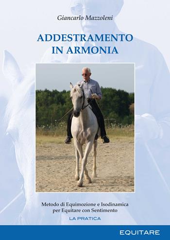 Addestramento in armonia. Metodo di equimozione e isodinamica per equitare con sentimento - Giancarlo Mazzoleni - Libro Equitare 2016 | Libraccio.it