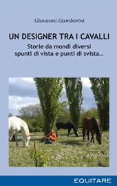 Un designer tra i cavalli. Storie da mondi diversi spunti di vista e punti di svista…