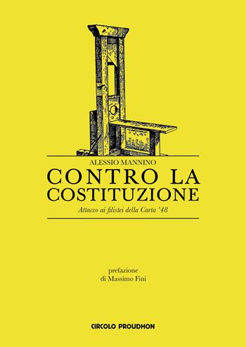 Contro la Costituzione. Attacco ai filistei della Carta '48 - Alessio Mannino - Libro Circolo Proudhon Edizioni 2017, Tascabili | Libraccio.it