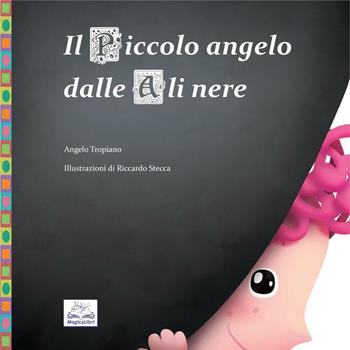 Il piccolo angelo dalle ali nere - Angelo Tropiano - Libro MagicaLibri 2016 | Libraccio.it