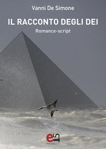 Il racconto degli Dei - Vanni De Simone - Libro Elemento 115 2019 | Libraccio.it