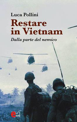 Restare in Vietnam. Dalla parte del nemico - Luca Pollini - Libro Elemento 115 2017 | Libraccio.it