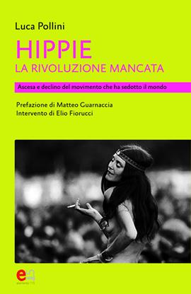 Hippie. La rivoluzione mancata. Ascesa e declino del movimento che ha sedotto il mondo - Luca Pollini - Libro Elemento 115 2017 | Libraccio.it