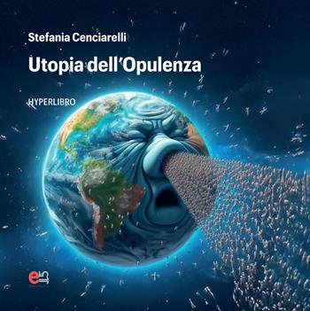 Utopia dell'opulenza. Hyperlibro. Ediz. illustrata - Stefania Cenciarelli - Libro Elemento 115 2025, Crossroads | Libraccio.it