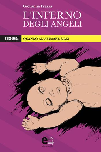 L' inferno degli angeli. Quando ad abusare è lei - Giovanna Frezza - Libro Elemento 115 2019 | Libraccio.it