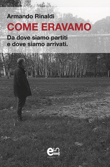 Come eravamo. Da dove siamo partiti e dove siamo arrivati - Armando Rinaldi - Libro Elemento 115 2020 | Libraccio.it