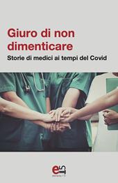 Giuro di non dimenticare. Storie di medici ai tempi del Covid