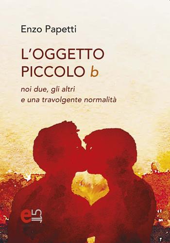 L' Oggetto piccolo b. noi due, gli altri e una travolgente normalità - Enzo Papetti - Libro Elemento 115 2020 | Libraccio.it
