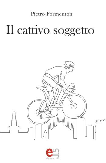 Il cattivo soggetto - Pietro Formenton - Libro Elemento 115 2021 | Libraccio.it