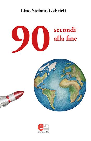 90 secondi alla fine - Lino Stefano Gabrieli - Libro Elemento 115 2024, Dispenser | Libraccio.it