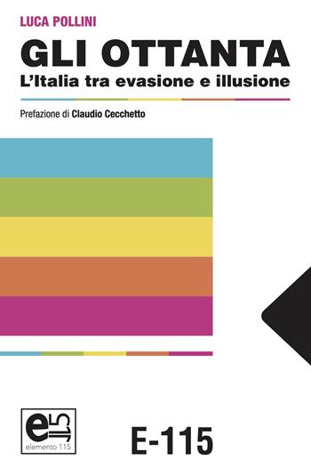 Gli Ottanta. L'Italia tra evasione e illusione - Luca Pollini - Libro Elemento 115 2023, Dispenser | Libraccio.it